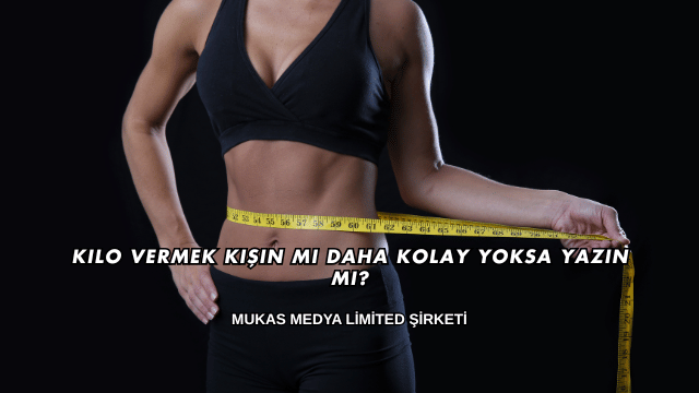 Kilo Vermek Kışın mı Daha Kolay Yoksa Yazın mı?