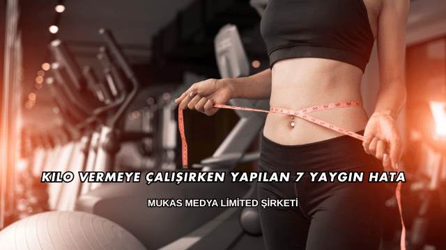 Kilo Vermeye Çalışırken Yapılan 7 Yaygın Hata