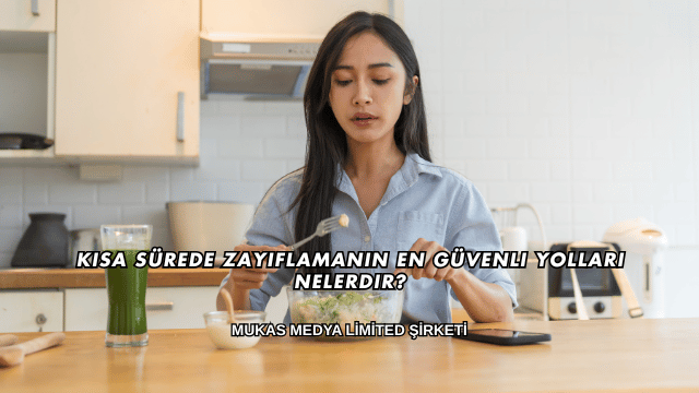 Kısa Sürede Zayıflamanın En Güvenli Yolları Nelerdir?