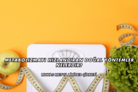 Metabolizmayı Hızlandıran Doğal Yöntemler Nelerdir?