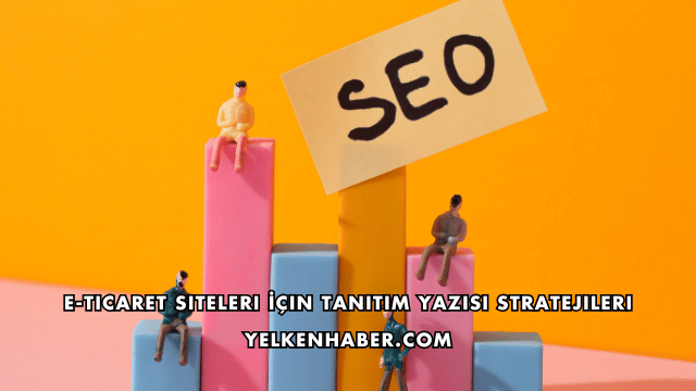 E-Ticaret Siteleri İçin Tanıtım Yazısı Stratejileri