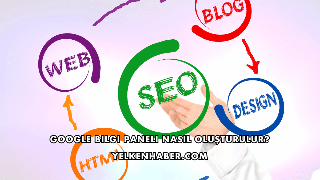Google Bilgi Paneli Nasıl Oluşturulur?