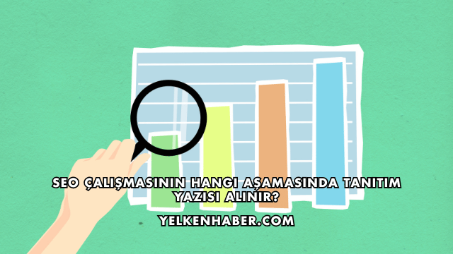 SEO Çalışmasının Hangi Aşamasında Tanıtım Yazısı Alınır?