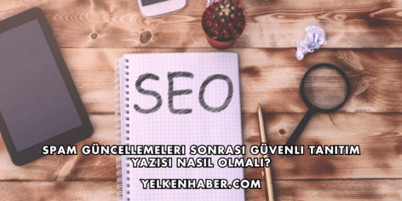 Spam Güncellemeleri Sonrası Güvenli Tanıtım Yazısı Nasıl Olmalı?