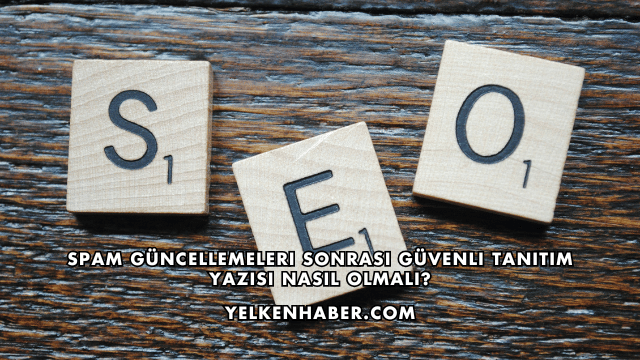 Spam Güncellemeleri Sonrası Güvenli Tanıtım Yazısı Nasıl Olmalı?