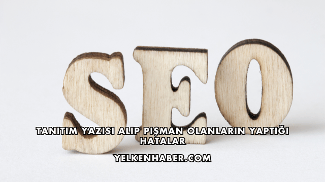 Tanıtım Yazısı Alıp Pişman Olanların Yaptığı Hatalar