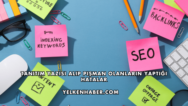Tanıtım Yazısı Alıp Pişman Olanların Yaptığı Hatalar