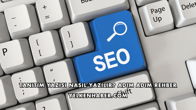 Tanıtım Yazısı Nasıl Yazılır? Adım Adım Rehber