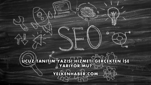 Ucuz Tanıtım Yazısı Hizmeti Gerçekten İşe Yarıyor mu?